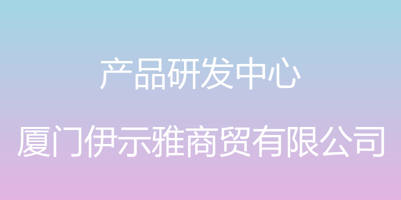 产品研发中心 - 厦门伊示雅商贸有限公司