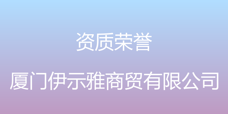 资质荣誉 - 厦门伊示雅商贸有限公司